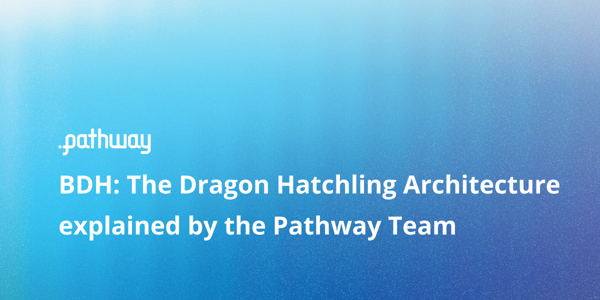 BDH: The Dragon Hatchling architecture, explained